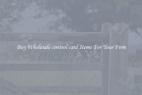 Buy Wholesale control card Items For Your Firm