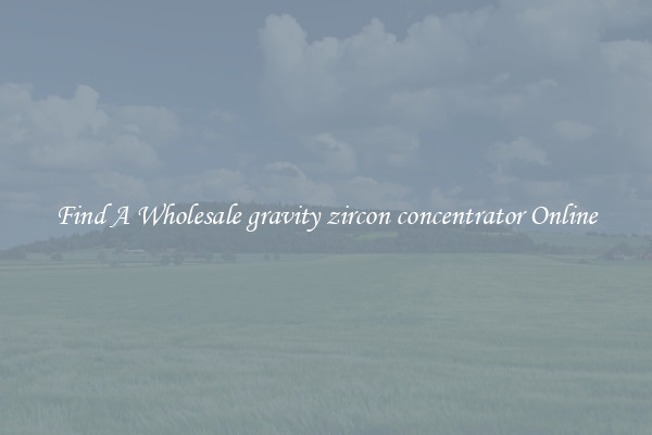 Find A Wholesale gravity zircon concentrator Online