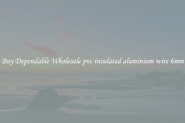 Buy Dependable Wholesale pvc insulated aluminium wire 6mm