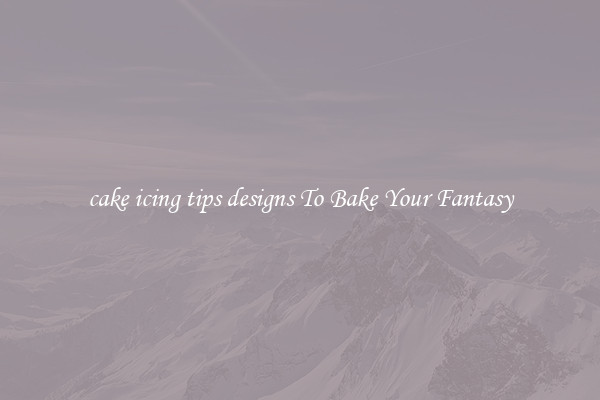 cake icing tips designs To Bake Your Fantasy