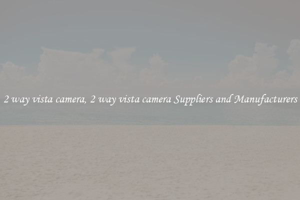 2 way vista camera, 2 way vista camera Suppliers and Manufacturers