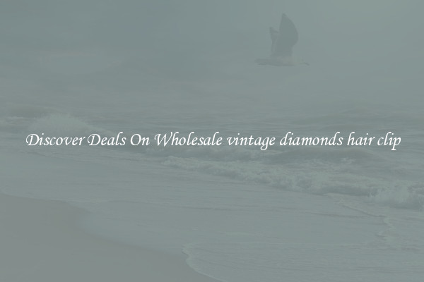Discover Deals On Wholesale vintage diamonds hair clip