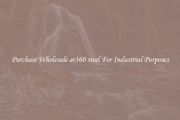 Purchase Wholesale ar360 steel For Industrial Purposes