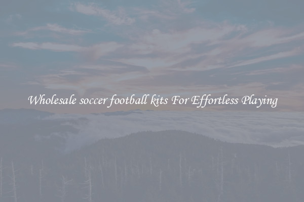 Wholesale soccer football kits For Effortless Playing