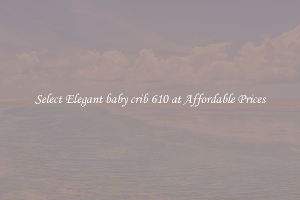 Select Elegant baby crib 610 at Affordable Prices