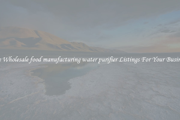 See Wholesale food manufacturing water purifier Listings For Your Business
