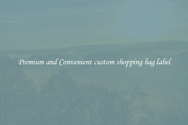 Premium and Convenient custom shopping bag label
