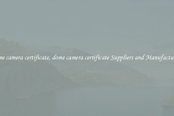 dome camera certificate, dome camera certificate Suppliers and Manufacturers