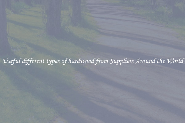 Useful different types of hardwood from Suppliers Around the World