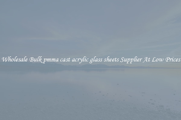 Wholesale Bulk pmma cast acrylic glass sheets Supplier At Low Prices