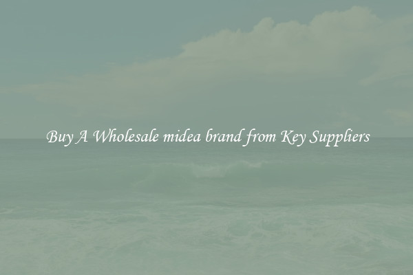 Buy A Wholesale midea brand from Key Suppliers