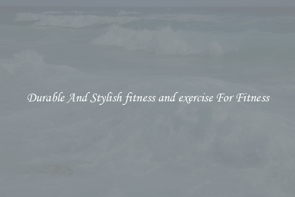 Durable And Stylish fitness and exercise For Fitness