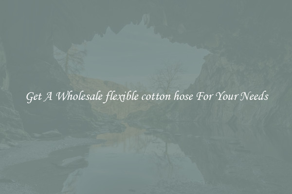 Get A Wholesale flexible cotton hose For Your Needs