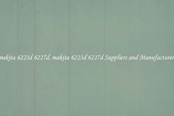 makita 6223d 6227d, makita 6223d 6227d Suppliers and Manufacturers