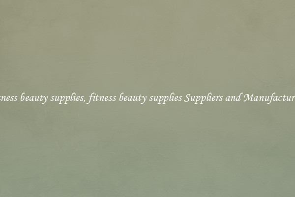 fitness beauty supplies, fitness beauty supplies Suppliers and Manufacturers