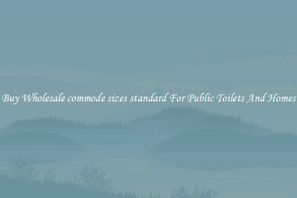 Buy Wholesale commode sizes standard For Public Toilets And Homes