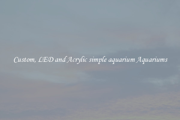 Custom, LED and Acrylic simple aquarium Aquariums