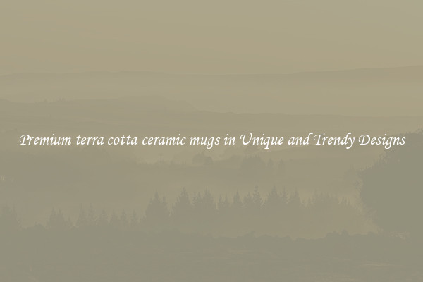 Premium terra cotta ceramic mugs in Unique and Trendy Designs