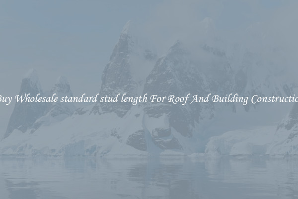 Buy Wholesale standard stud length For Roof And Building Construction