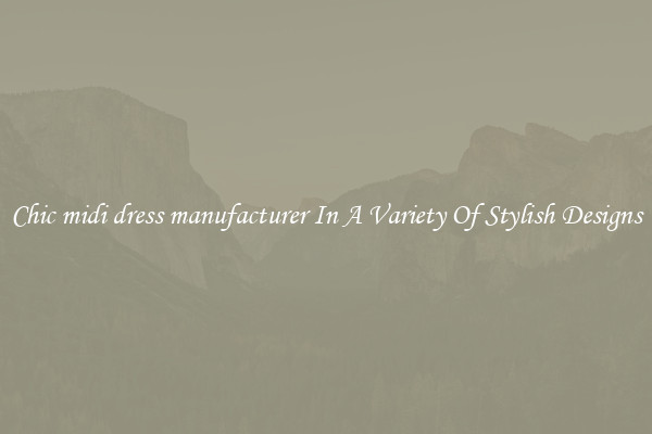 Chic midi dress manufacturer In A Variety Of Stylish Designs