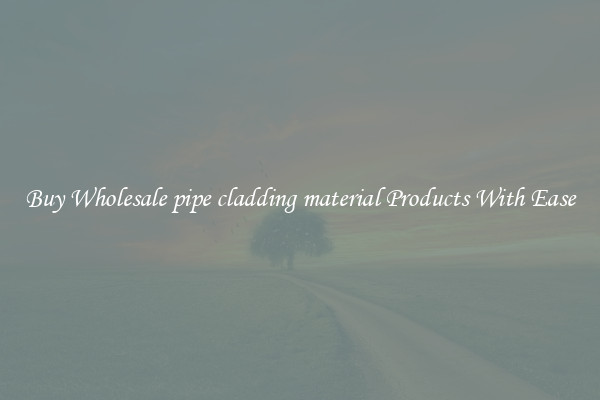 Buy Wholesale pipe cladding material Products With Ease