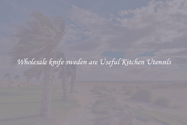 Wholesale knife sweden are Useful Kitchen Utensils