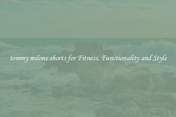 tommy milone shorts for Fitness, Functionality and Style