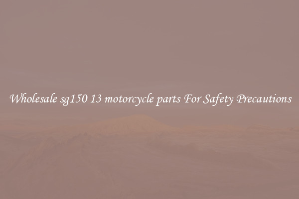Wholesale sg150 13 motorcycle parts For Safety Precautions
