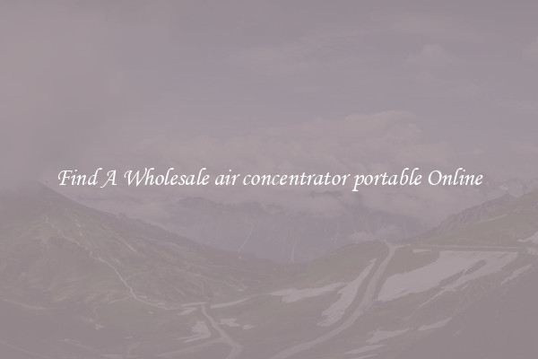 Find A Wholesale air concentrator portable Online