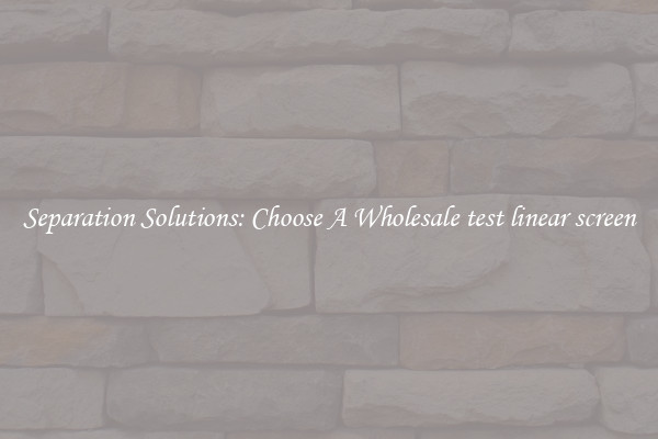 Separation Solutions: Choose A Wholesale test linear screen