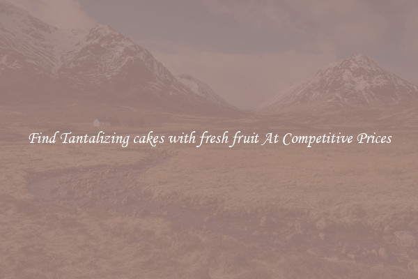 Find Tantalizing cakes with fresh fruit At Competitive Prices