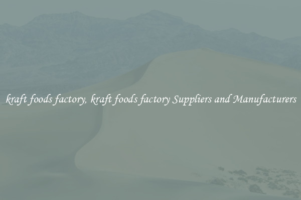 kraft foods factory, kraft foods factory Suppliers and Manufacturers
