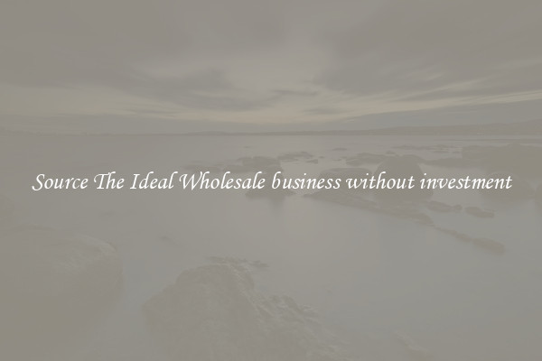 Source The Ideal Wholesale business without investment