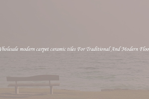 Wholesale modern carpet ceramic tiles For Traditional And Modern Floors