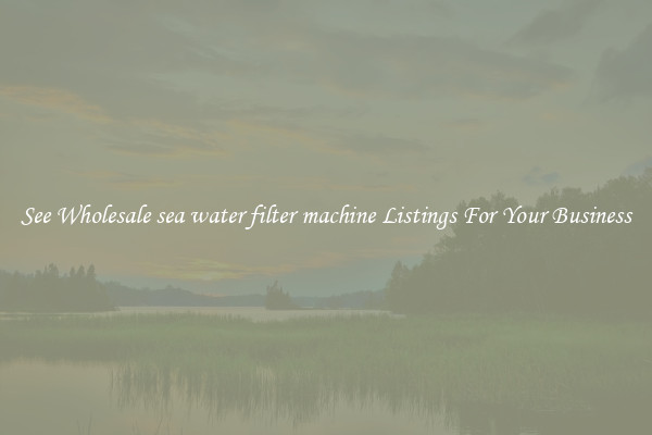 See Wholesale sea water filter machine Listings For Your Business
