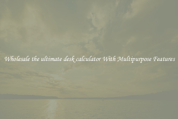 Wholesale the ultimate desk calculator With Multipurpose Features