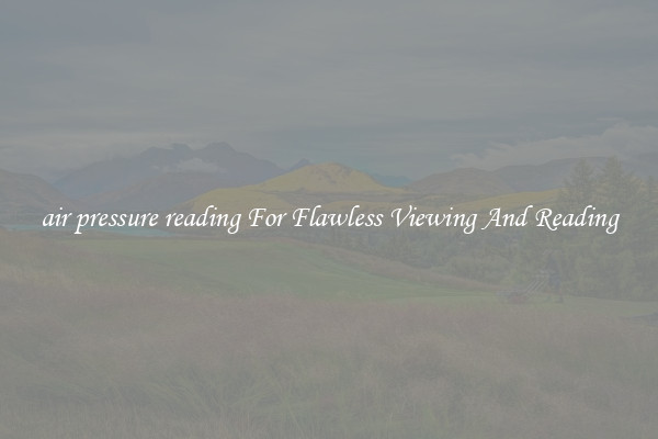 air pressure reading For Flawless Viewing And Reading