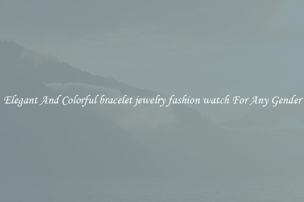 Elegant And Colorful bracelet jewelry fashion watch For Any Gender