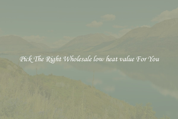 Pick The Right Wholesale low heat value For You