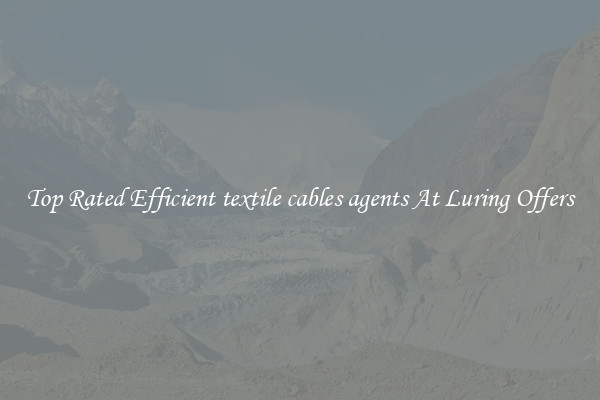 Top Rated Efficient textile cables agents At Luring Offers