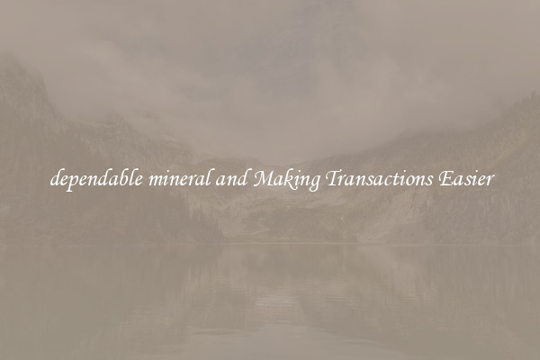 dependable mineral and Making Transactions Easier