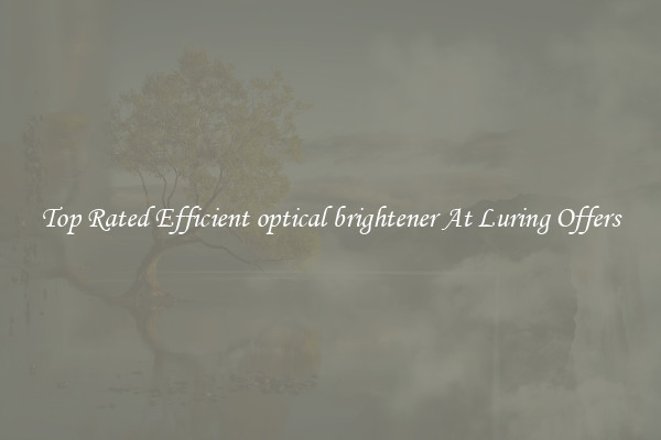 Top Rated Efficient optical brightener At Luring Offers