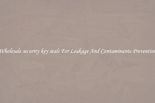 Wholesale security key seals For Leakage And Contaminants Prevention