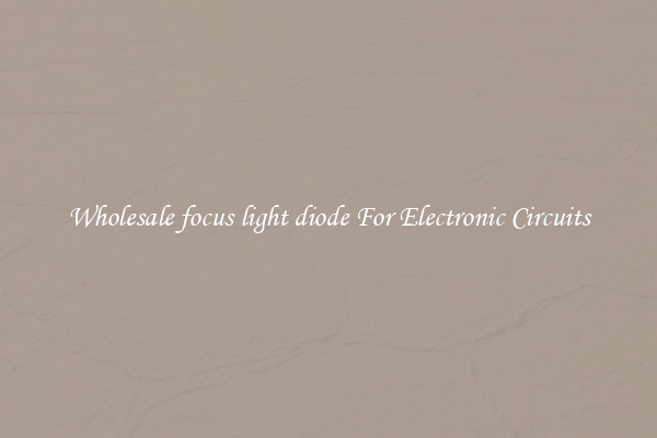 Wholesale focus light diode For Electronic Circuits