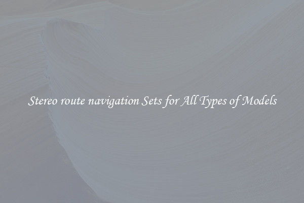 Stereo route navigation Sets for All Types of Models