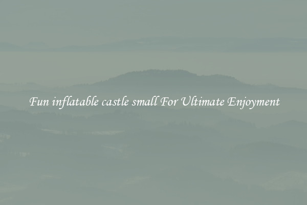 Fun inflatable castle small For Ultimate Enjoyment