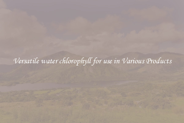 Versatile water chlorophyll for use in Various Products
