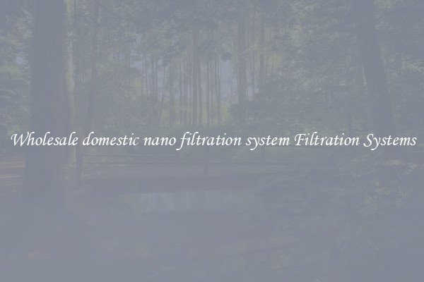 Wholesale domestic nano filtration system Filtration Systems