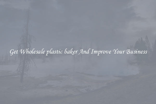 Get Wholesale plastic baker And Improve Your Business