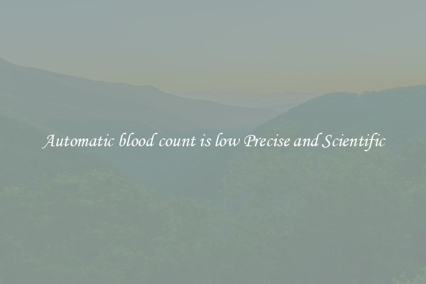 Automatic blood count is low Precise and Scientific